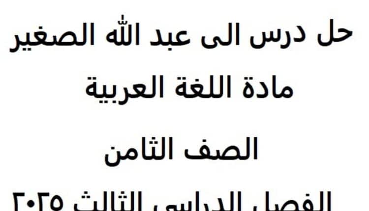 حل درس إلى عبد الله الصغير للصف الثامن الفصل الثالث