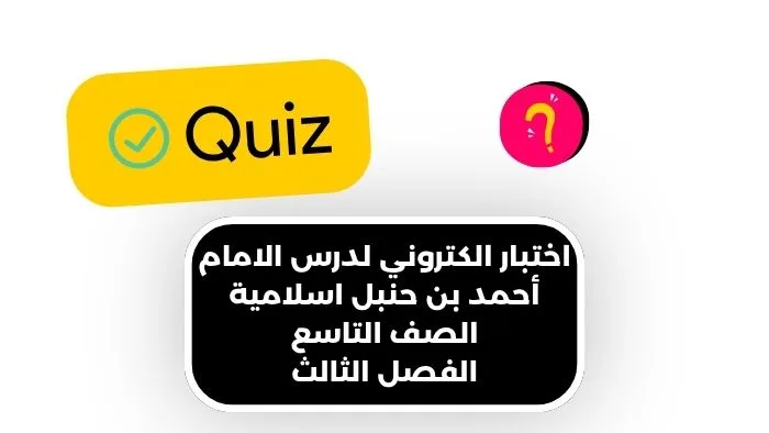 اختبار الكتروني لدرس الامام أحمد بن حنبل اسلامية الصف التاسع